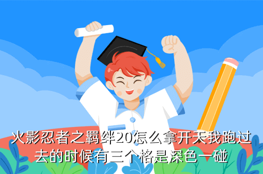 火影忍者之羁绊20怎么拿开天我跑过去的时候有三个格是深色一碰